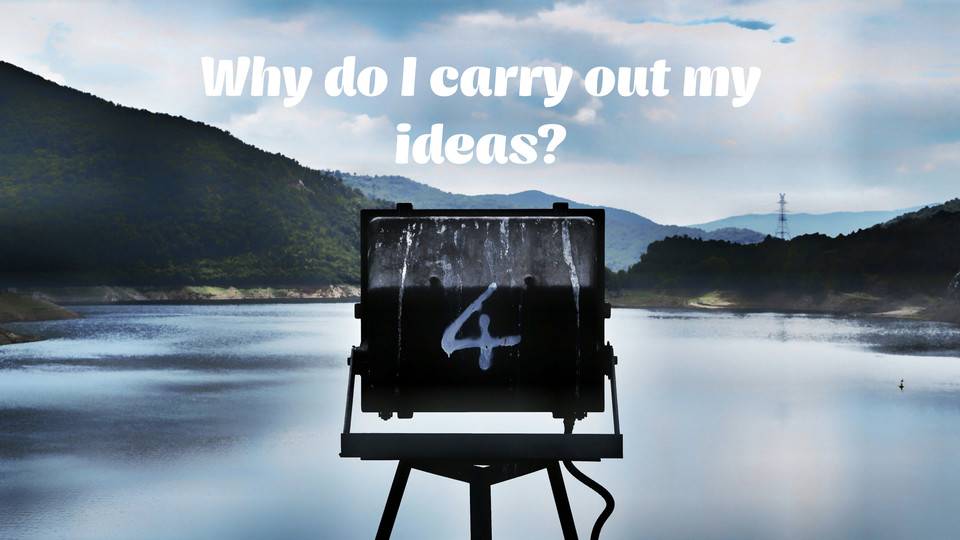 creative affirmation: Why do I carry out my ideas?