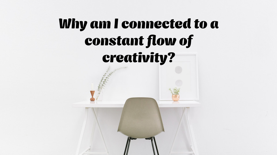 creative affirmation: Why am I connected to a constant flow of creativity?