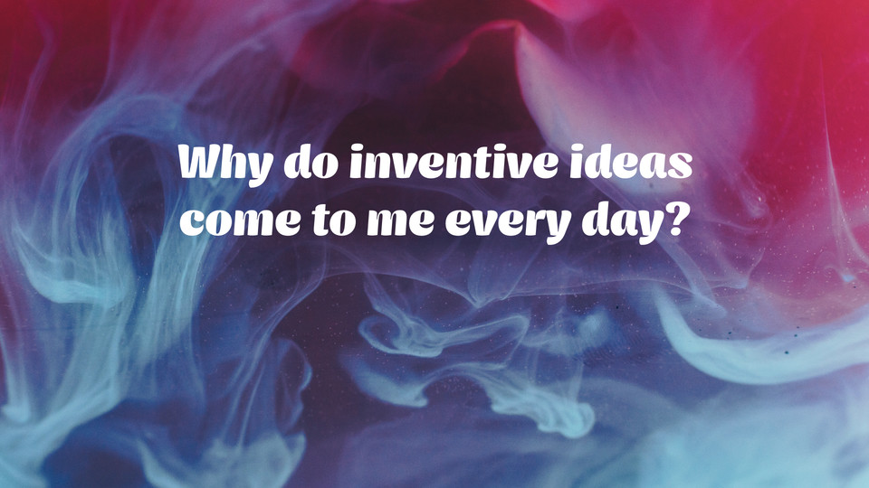 creative affirmation: Why do inventive ideas come to me every day?