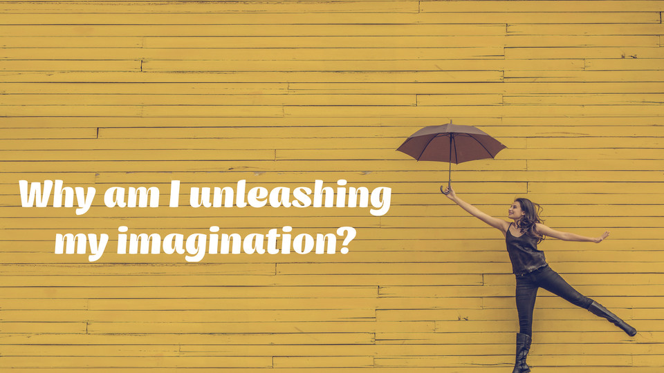 creative affirmation: Why am I unleashing my imagination?