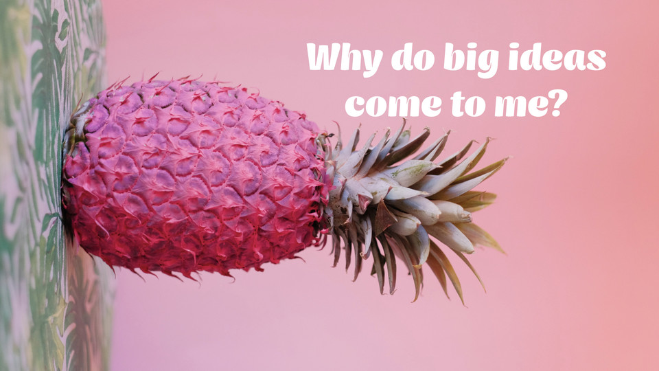 creative affirmation: Why do big ideas come to me?