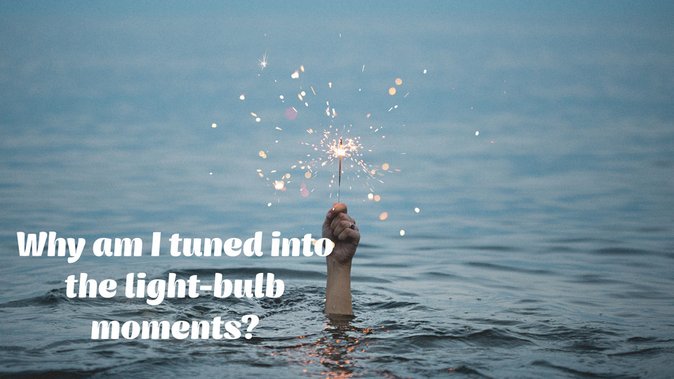 creative affirmation: Why am I tuned into the light-bulb moments?