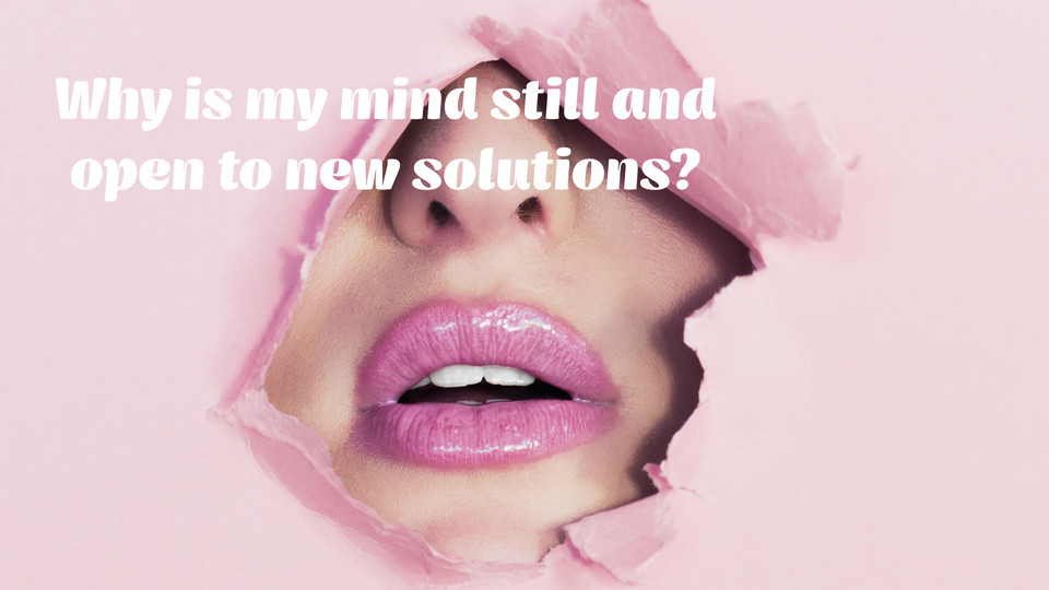creative affirmation: Why is my mind still and open to new solutions?