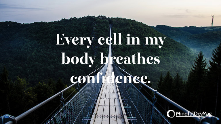 Morning affirmation: Every cell in my body breathes confidence.