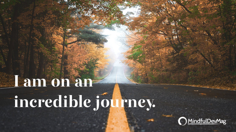 Morning affirmation: I am on an incredible journey.