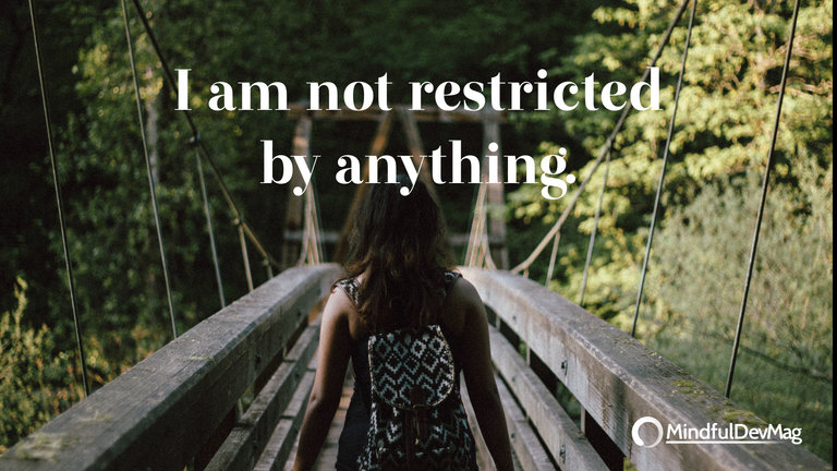 Morning affirmation: I am not restricted by anything.