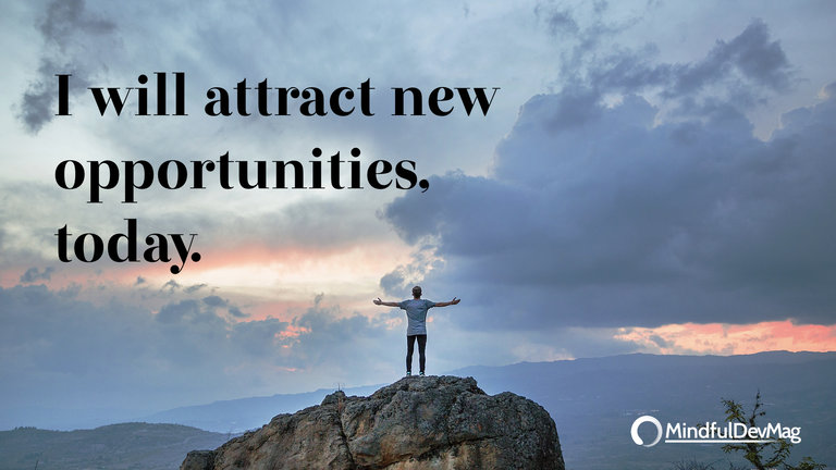 Morning affirmation: I will attract new opportunities, today.