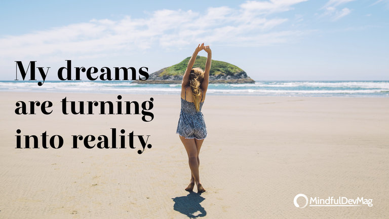 Morning affirmation: My dreams are turning into reality.