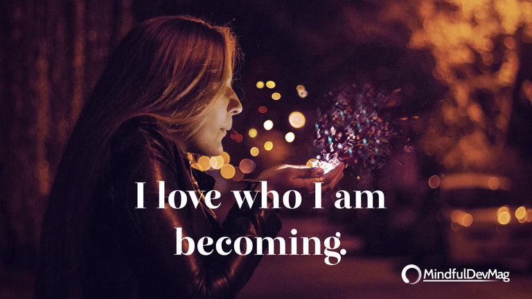 Morning affirmation: I love who I am becoming.