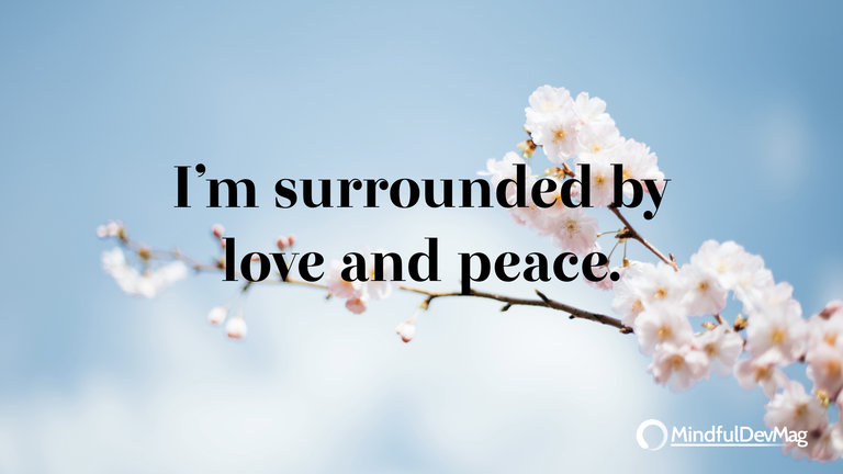 Morning affirmation: I’m surrounded by love and peace.