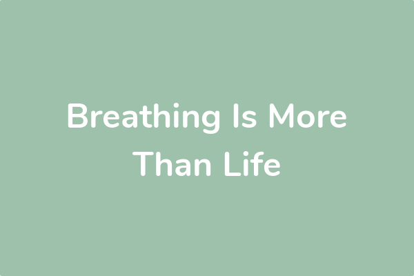 Breathing Is More Than Life