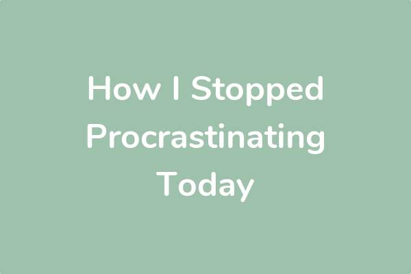 How I Stopped Procrastinating Today