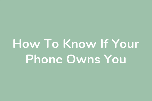 How To Know If Your Phone Owns You