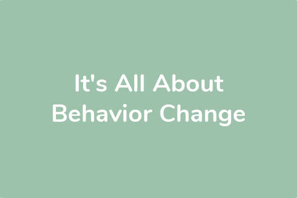 It's All About Behavior Change