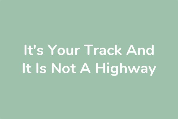 It's Your Track And It Is Not A Highway