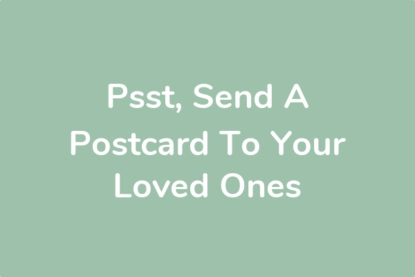 Psst, Send A Postcard To Your Loved Ones