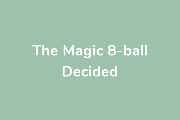 The Magic 8-ball Decided