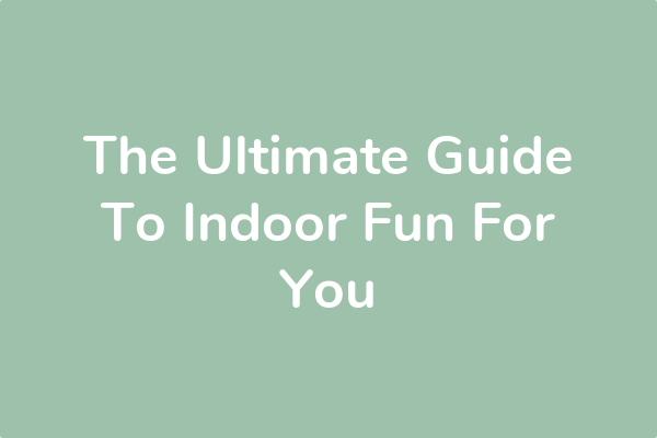 The Ultimate Guide To Indoor Fun For You