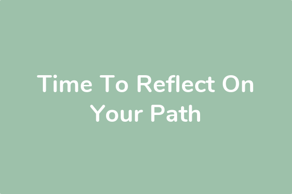 Time To Reflect On Your Path