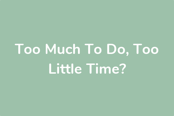 Too Much To Do, Too Little Time?