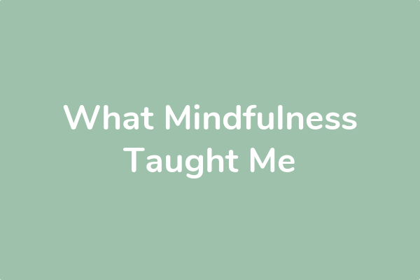 What Mindfulness Taught Me