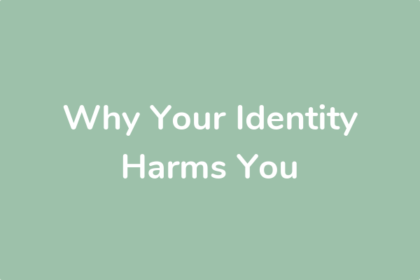 Why Your Identity Harms You