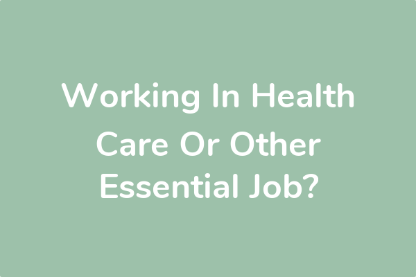 Working In Health Care Or Other Essential Job?