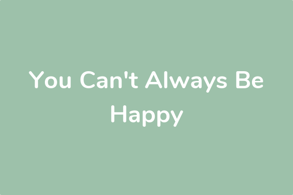 You Can't Always Be Happy